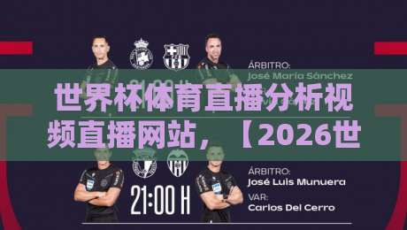 世界杯体育直播分析视频直播网站，【2026世界杯】这些平台让你看球聊球两不误？