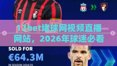 12bet堵球网视频直播网站，2026年球迷必看的五大观赛新趋势！【12bet堵球网视频直播网站】