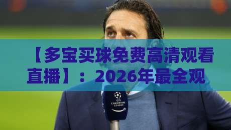 【多宝买球免费高清观看直播】：2026年最全观赛指南与实用技巧