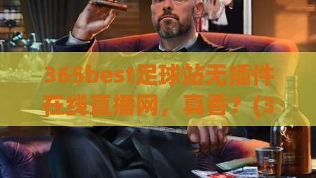 365best足球站无插件在线直播网,真香?(365best足球站)这四点让你离不开它 365best足球站无插件在线直播网,真香?(365best足球站)这四点让你离不开它