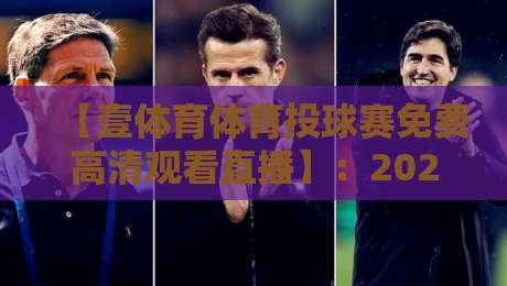 【壹体育体育投球赛免费高清观看直播】：2026年最佳观赛指南与隐藏技巧