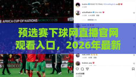 预选赛下球网直播官网观看入口,2026年最新官方通道全解析! 预选赛下球网直播官网观看入口,2026年最新官方通道全解析!