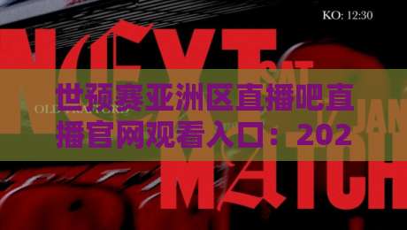 世预赛亚洲区直播吧直播官网观看入口：2026终极观赛指南【世预赛亚洲区直播吧直播官网观看入口】