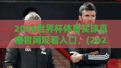 2026世界杯体育买球直播官网观看入口，(2026世界杯体育买球直播官网观看入口) 你找对地方了吗？