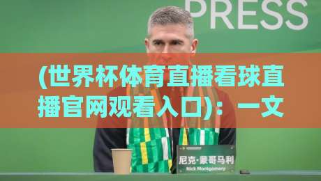 (世界杯体育直播看球直播官网观看入口)：一文讲透2026年看球正确姿势