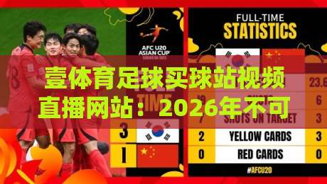 壹体育足球买球站视频直播网站：2026年不可错过的足球观赛新选择