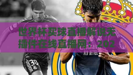 世界杯买球直播解说无插件在线直播网：2026观赛新选择，懂的自然懂！