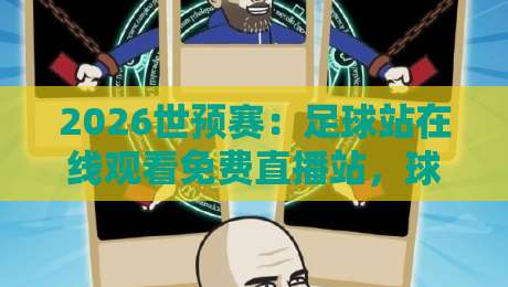 2026世预赛：足球站在线观看免费直播站，球迷必收藏的观赛指南