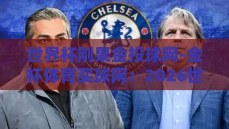 世界杯刚果金投球网-金杯体育买球网：2026世界杯投注全攻略（刚果金投球网）