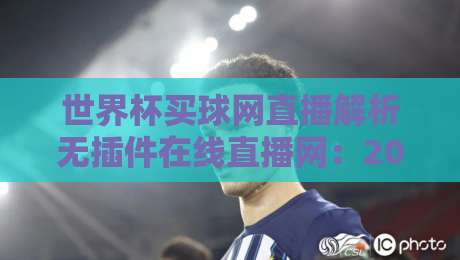 世界杯买球网直播解析无插件在线直播网：2026年看球新选择【世界杯买球网直播解析无插件在线直播网】