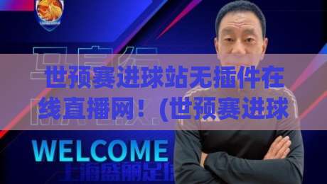 世预赛进球站无插件在线直播网！(世预赛进球站) 2026年球迷必备观赛新姿势