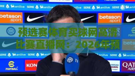 预选赛体育买球网高清比赛直播网：2026年预算有限？这样挑平台最划算