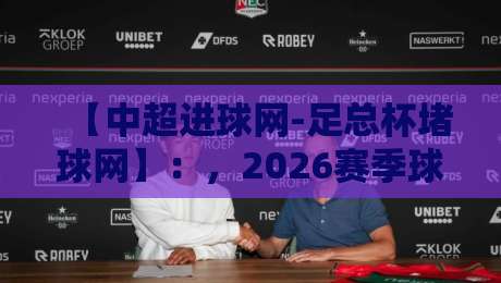 【中超进球网-足总杯堵球网】：，2026赛季球迷必看的数据与防守艺术解析
