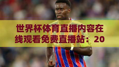 世界杯体育直播内容在线观看免费直播站：2026年球迷的终极观赛指南