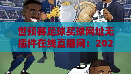 世预赛足球买球网址无插件在线直播网:2026年最新观赛与投注指南 世预赛足球买球网址无插件在线直播网:2026年最新观赛与投注指南