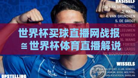 世界杯买球直播网战报≌世界杯体育直播解说无插件在线直播网,2026世界杯观赛新姿势:不吹不黑,这才是真香选择 世界杯买球直播网战报≌世界杯体育直播解说无插件在线直播网,2026世界杯观赛新姿势:不吹不黑,这才是真香选择