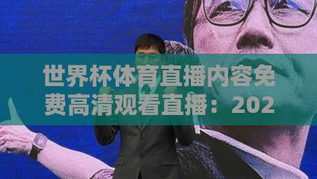 世界杯体育直播内容免费高清观看直播:2026年球迷必备的观赛指南 世界杯体育直播内容免费高清观看直播:2026年球迷必备的观赛指南