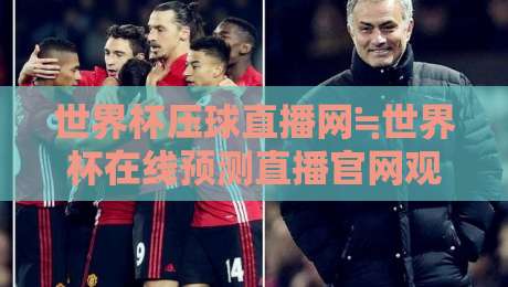 世界杯压球直播网≒世界杯在线预测直播官网观看入口:2026年球迷必知的五大实用技巧 世界杯压球直播网≒世界杯在线预测直播官网观看入口:2026年球迷必知的五大实用技巧