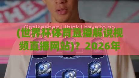 (世界杯体育直播解说视频直播网站)?2026年看球必备指南:世界杯体育直播解说视频直播网站 (世界杯体育直播解说视频直播网站)?2026年看球必备指南:世界杯体育直播解说视频直播网站