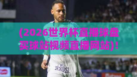 (2026世界杯直播球盘买球站视频直播网站)!【2026世界杯直播】你还在用老方法看球?这样操作才算专业! (2026世界杯直播球盘买球站视频直播网站)!【2026世界杯直播】你还在用老方法看球?这样操作才算专业!