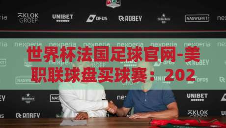 世界杯法国足球官网-美职联球盘买球赛：2026年球迷必知的三大实战技巧