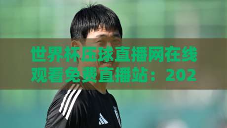 世界杯压球直播网在线观看免费直播站:2026世界杯观赛指南,免费高清不卡顿 世界杯压球直播网在线观看免费直播站:2026世界杯观赛指南,免费高清不卡顿