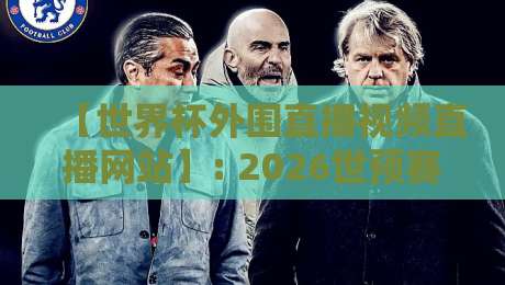 【世界杯外围直播视频直播网站】: 2026世预赛观赛指南与避坑攻略 【世界杯外围直播视频直播网站】: 2026世预赛观赛指南与避坑攻略