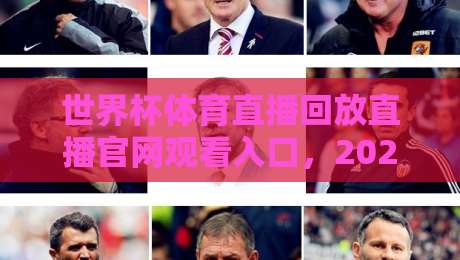 世界杯体育直播回放直播官网观看入口,2026年看球新姿势! 世界杯体育直播回放直播官网观看入口,2026年看球新姿势!