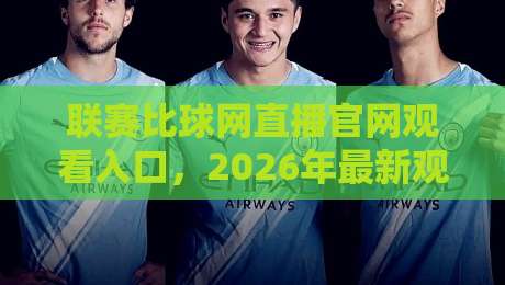 联赛比球网直播官网观看入口,2026年最新观赛指南与避坑技巧 联赛比球网直播官网观看入口,2026年最新观赛指南与避坑技巧