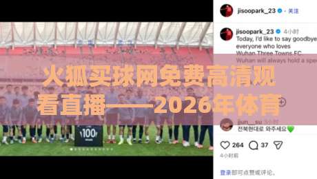 火狐买球网免费高清观看直播——2026年体育迷必备的观赛神器 火狐买球网免费高清观看直播——2026年体育迷必备的观赛神器
