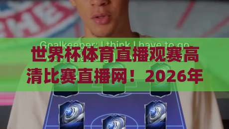 世界杯体育直播观赛高清比赛直播网！2026年观赛新姿势你get了吗
