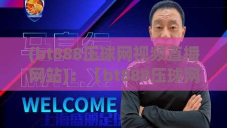 (bt888压球网视频直播网站):【bt888压球网】2026年观赛新体验,这些细节你发现了吗? (bt888压球网视频直播网站):【bt888压球网】2026年观赛新体验,这些细节你发现了吗?
