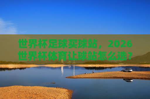 足联足球赛!2026赛季新政深度解析与观赛指南 足联足球赛!2026赛季新政深度解析与观赛指南
