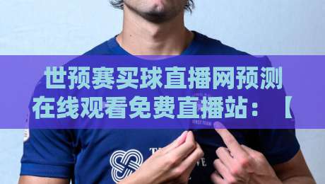 世预赛买球直播网预测在线观看免费直播站：【世预赛买球直播网预测在线观看免费直播站】2026年观赛新选择