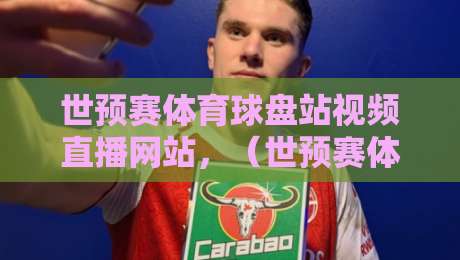 世预赛体育球盘站视频直播网站,(世预赛体育球盘站视频直播网站)2026观赛实操与避坑指南 世预赛体育球盘站视频直播网站,(世预赛体育球盘站视频直播网站)2026观赛实操与避坑指南