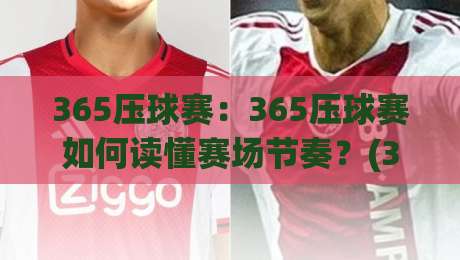 365压球赛:365压球赛如何读懂赛场节奏?(365压球赛)从数据流到临场判断的进阶思路-今日最新外围娱乐网在线原声解说降盘APP网址球盘 365压球赛:365压球赛如何读懂赛场节奏?(365压球赛)从数据流到临场判断的进阶思路-今日最新外围娱乐网在线原声解说降盘APP网址球盘