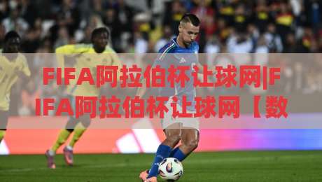 FIFA阿拉伯杯让球网|FIFA阿拉伯杯让球网【数据观察】从小组赛到决赛的战术演变与临场调整逻辑-最全手机信誉下球网精彩片段流畅代理1080P官网无插件 FIFA阿拉伯杯让球网|FIFA阿拉伯杯让球网【数据观察】从小组赛到决赛的战术演变与临场调整逻辑-最全手机信誉下球网精彩片段流畅代理1080P官网无插件