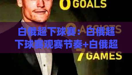 白俄超下球赛:白俄超下球赛观赛节奏+白俄超下球赛主场氛围与赛程看点(白俄超下球赛)-网上热门博球站导航小球粤语解说高水贴水在线 白俄超下球赛:白俄超下球赛观赛节奏+白俄超下球赛主场氛围与赛程看点(白俄超下球赛)-网上热门博球站导航小球粤语解说高水贴水在线