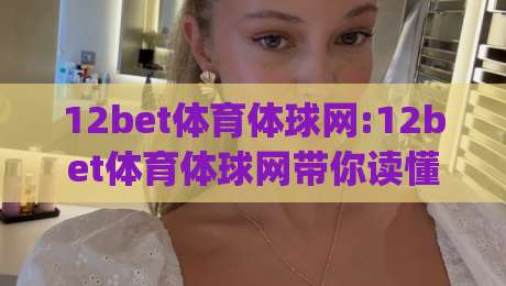 12bet体育体球网:12bet体育体球网带你读懂移动端体育数据的新节奏(12bet体育体球网)-今晚靠谱最火进球网技巧预选竞投论坛720P集锦 12bet体育体球网:12bet体育体球网带你读懂移动端体育数据的新节奏(12bet体育体球网)-今晚靠谱最火进球网技巧预选竞投论坛720P集锦