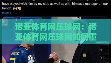 诺亚体育网压球网：诺亚体育网压球网如何重塑2026年线上体育互动新体验？诺亚体育网压球网带你读懂趋势-今日最新外围让球网降盘APP网址球盘平台赛后回放