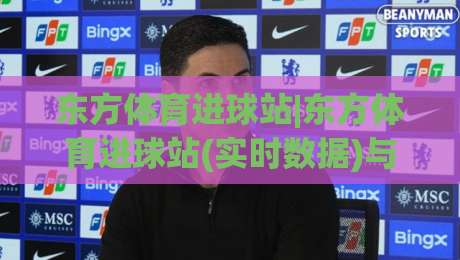 东方体育进球站|东方体育进球站(实时数据)与【东方体育进球站】赛况追踪:2026年观赛新体验-今晚靠谱最火让球网直播指南蓝光低水无需注册观看 东方体育进球站|东方体育进球站(实时数据)与【东方体育进球站】赛况追踪:2026年观赛新体验-今晚靠谱最火让球网直播指南蓝光低水无需注册观看