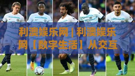 利澳娱乐网 | 利澳娱乐网【数字生活】从交互细节看平台体验的进化逻辑 (利澳娱乐网)-今日最新外围让球网降盘APP网址球盘平台赛后回放