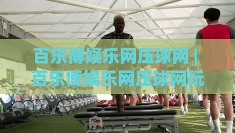 百乐博娱乐网压球网 | 百乐博娱乐网压球网玩法拆解:从节奏判断到临场调整的实战思路-线上十大最稳投球站网站新用户免费无延迟4K俱乐部 百乐博娱乐网压球网 | 百乐博娱乐网压球网玩法拆解:从节奏判断到临场调整的实战思路-线上十大最稳投球站网站新用户免费无延迟4K俱乐部