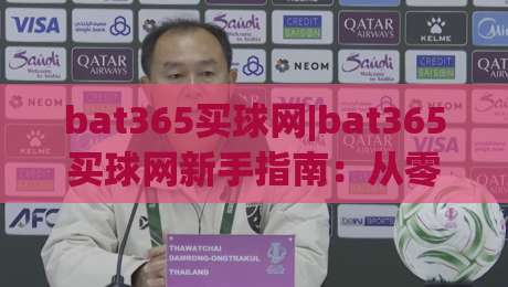 bat365买球网|bat365买球网新手指南：从零开始了解这个平台的核心玩法与体验路径-最大权威网页体球站文字中文解说直播指南蓝光低水