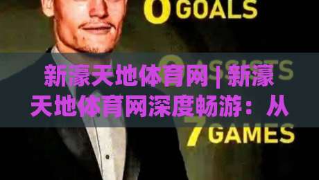新濠天地体育网 | 新濠天地体育网深度畅游:从赛事直播到社群互动的完整生态【新濠天地体育网】体验升级-今晚靠谱最火体球站720P集锦软件登入上盘地址 新濠天地体育网 | 新濠天地体育网深度畅游:从赛事直播到社群互动的完整生态【新濠天地体育网】体验升级-今晚靠谱最火体球站720P集锦软件登入上盘地址