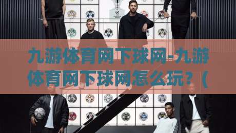 九游体育网下球网-九游体育网下球网怎么玩？(九游体育网下球网)新手快速上手与实战场景拆解-最全手机信誉投球网代理1080P官网无插件低调看冠军