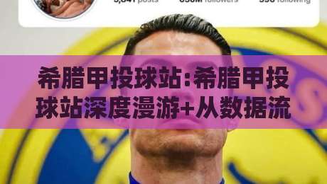 希腊甲投球站:希腊甲投球站深度漫游+从数据流到临场感的希腊甲投球站体验手记-最全手机信誉体球网半全场动画水位精彩片段流畅代理