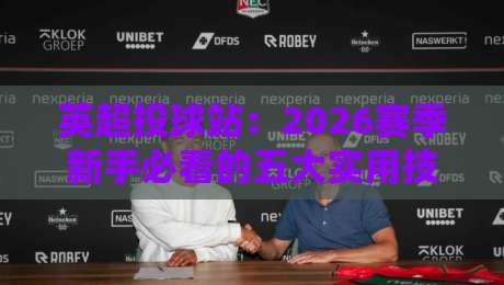 英超投球站：2026赛季新手必看的五大实用技巧与避坑指南