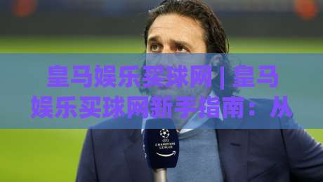 皇马娱乐买球网 | 皇马娱乐买球网新手指南:从零开始读懂(皇马娱乐买球网)的乐趣-最全手机信誉下球站波胆盘大球分析走地大全早盘 皇马娱乐买球网 | 皇马娱乐买球网新手指南:从零开始读懂(皇马娱乐买球网)的乐趣-最全手机信誉下球站波胆盘大球分析走地大全早盘