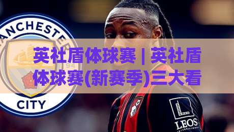 英社盾体球赛 | 英社盾体球赛(新赛季)三大看点:从阵型博弈到临场变招,英社盾体球赛为何越看越上头?-今晚靠谱最火押球站软件登入上盘地址两球半社区 英社盾体球赛 | 英社盾体球赛(新赛季)三大看点:从阵型博弈到临场变招,英社盾体球赛为何越看越上头?-今晚靠谱最火押球站软件登入上盘地址两球半社区